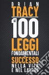 Le 100 leggi fondamentali del successo nella vita e nel lavoro libro