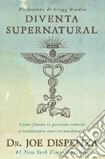 Diventa supernatural. Come fanno le persone comuni a realizzare cose straordinarie libro usato