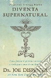 Diventa supernatural. Come fanno le persone comuni a realizzare cose straordinarie libro di Dispenza Joe