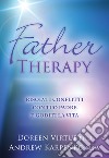 Father therapy. Risolvi i problemi con tuo padre e goditi la vita libro