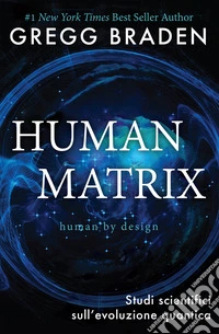 Human matrix. Studi scientifici sull'evoluzione quantica libro