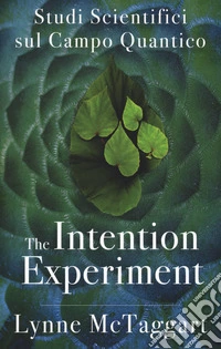 The intention experiment. Studi scientifici sul campo quantico