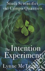 The intention experiment. Studi scientifici sul campo quantico libro