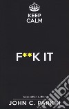 Keep calm. F**k it libro di Parkin John C.