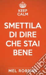 Keep calm & smettila di dire che stai bene. Nuova ediz. libro