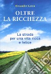 Oltre la ricchezza. La strada per una vita ricca e felice. Nuova ediz. libro di Green Alexander