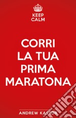 Keep calm e corri la tua prima maratona libro