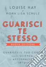 Guarisci te stesso. Guarisci il tuo corpo con la scienza, le affermazioni e l'intuito. Nuova ediz. libro