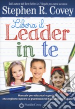 Libera il leader in te. Manuale per educatori e genitori che vogliono ispirare la grandezza nei bambini e nei ragazzi