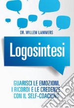 Logosintesi. Guarisci le emozioni, i ricordi e le credenze con il self-coaching libro