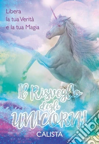 Il risveglio degli unicorni. Libera la tua verità e la tua magia libro