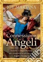 Connessione con gli angeli. Tecniche di angel therapy per connettersi ai più potenti angeli e arcangeli libro