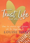 Trust life. Fidati della vita. Ama te stesso ogni giorno con la saggezza di Louise Hay libro