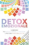 Detox emozionale. Il metodo per riequilibrare le emozioni e portare gioia nella vita libro