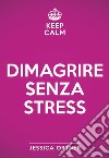 Keep calm. Dimagrire senza stress libro
