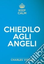 Keep calm. Chiedilo agli angeli libro
