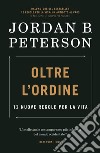 Oltre l'ordine. 12 nuove regole per la vita libro di Peterson Jordan B.