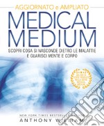 Medical medium. Scopri cosa si nasconde dietro le malattie e guarisci mente e corpo. Ediz. ampliata libro