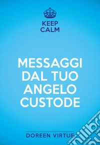 Keep calm. Messaggi dal tuo angelo custode