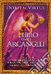 Il libro degli arcangeli. Come connettersi con gli arcangeli Michele, Raffaele, Gabriele, Uriel e tutti gli altri per ottenere guarigione, protezione e guida. Ediz. a colori libro