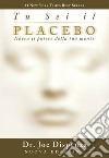 Tu sei il placebo. Libera il potere della tua mente. Nuova ediz. libro