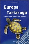 Europa tartaruga. Dalla crisi una nuova Unione Europea? libro