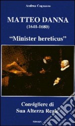 Matteo Danna (1641-1680). «Minister hereticus» consigliere di sua altezza reale libro