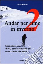 Andar per cime in inverno. Quaranta escursioni in sci e racchette da neve. Vol. 2