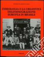 L'ideologia e la creatività dell'immigrazione europea in Brasile libro