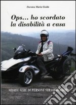 OPS... ho scordato la disabilità a casa. Storie vere di persone straordinarie