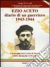 Ezio Aceto. Diario di un guerriero 1943-1944 libro di Costagli Sergio