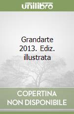 Grandarte 2013. Ediz. illustrata libro