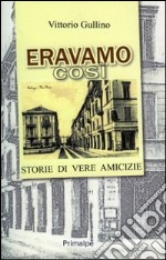 Eravamo così. Storie di vere amicizie libro