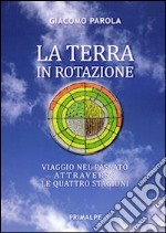 La terra in rotazione. Viaggio nel passato attraverso le quattro stagioni libro