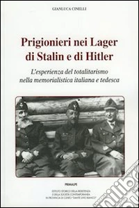 Prigionieri nei lager di Stalin e di Hitler. L'esperienza del totalitarismo nella memorialistica italiana e tedesca libro
