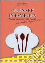 Cucinare in famiglia. Nuove 400 ricette provate e riprovate libro