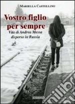 Vostro figlio per sempre. Vita di Andrea Messi libro