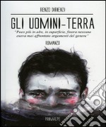 Gli uomini terra. Poco più in alto, in superficie, finora nessuno aveva mai affrontato argomenti del genere libro