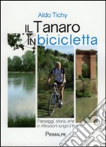 Il Tanaro in bicicletta. Paesaggi storia arte e riflessioni lungo il fiume libro