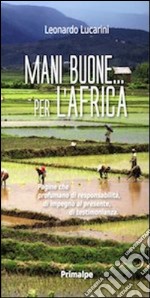 Mani buone... per l'Africa. Pagine che profumano di responsabilità, di impegno al presente, di testimonianza libro