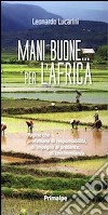 Mani buone... per l'Africa. Pagine che profumano di responsabilità, di impegno al presente, di testimonianza libro