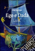 Ego e dada. Una storia d'amore e d'arte libro