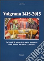 Valgrana (1415-2015). Sei secoli di storia di un paese attraverso i suoi statuti, il catasto, e l'archivio libro