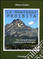 La montagna proibita. Una storia di amicizia e amore per la montagna libro