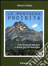 La montagna proibita. Una storia di amicizia e amore per la montagna libro di Gullino Vittorio