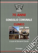 70 anni di consiglio comunale a Cuneo 1946-2016 libro