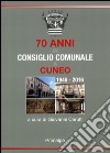 70 anni di consiglio comunale a Cuneo 1946-2016 libro