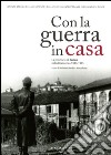 Con la guerra in casa. La provincia di Cuneo nella Resistenza 1943-1945 libro