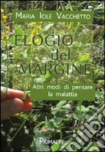 Elogio del margine. Altri modi di pensare la malattia libro