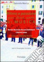 Ritmo e passione per dieci anni di musica. Banda musicale Duccio Galimberti di Cuneo libro